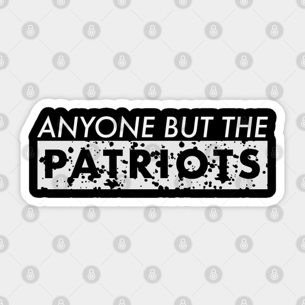 ANTI NEW ENGLAND FOOTBALL - ANYONE BUT THE PATRIOTS Sticker by yayo99